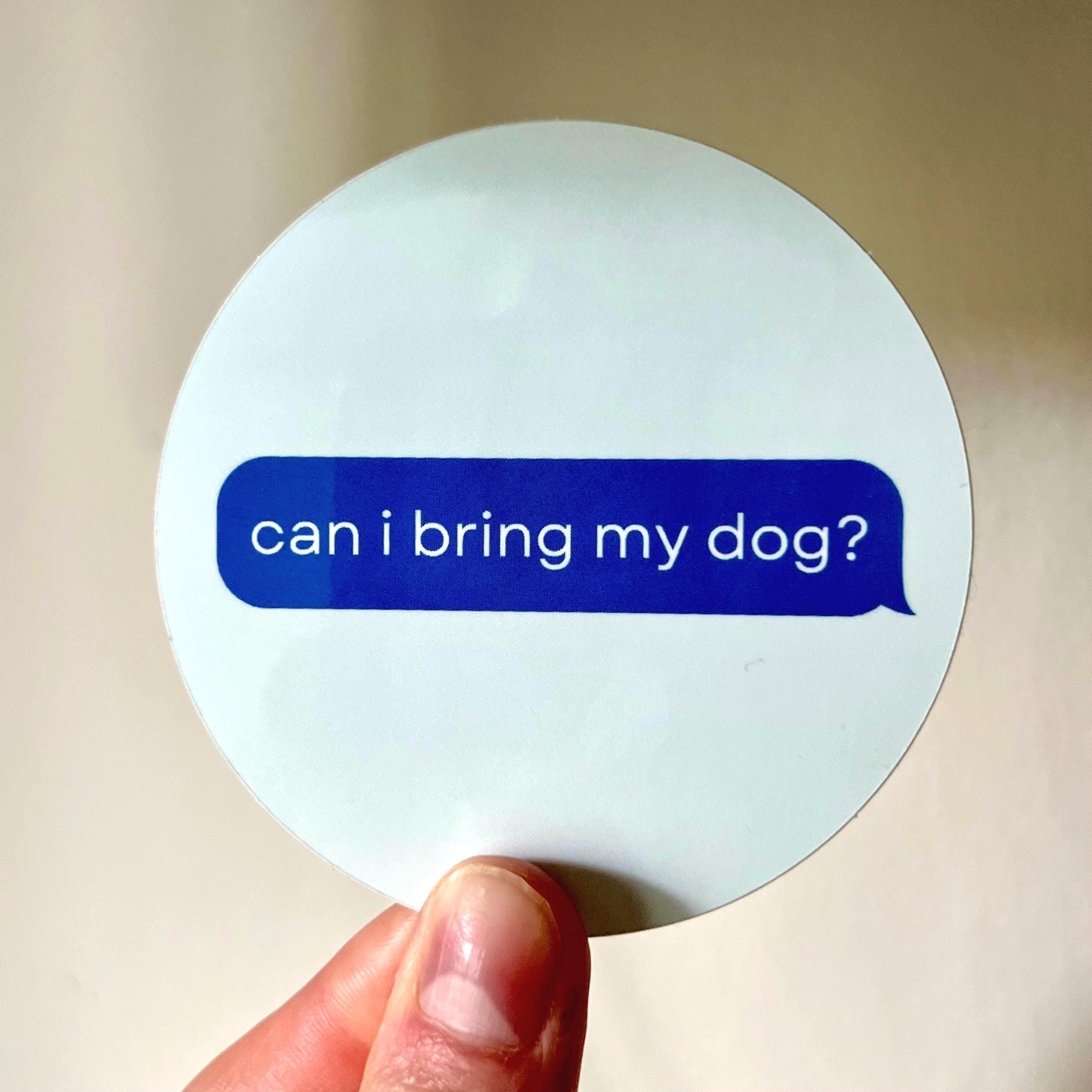 Can I Bring My Dog Sticker, Funny Dog Lover Vinyl Decal, 3x3 Waterproof Sticker